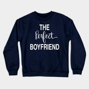 The Perfect Boyfriend: Loving Gift T-Shirt Crewneck Sweatshirt